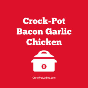 Crock-Pot Bacon Garlic Chicken