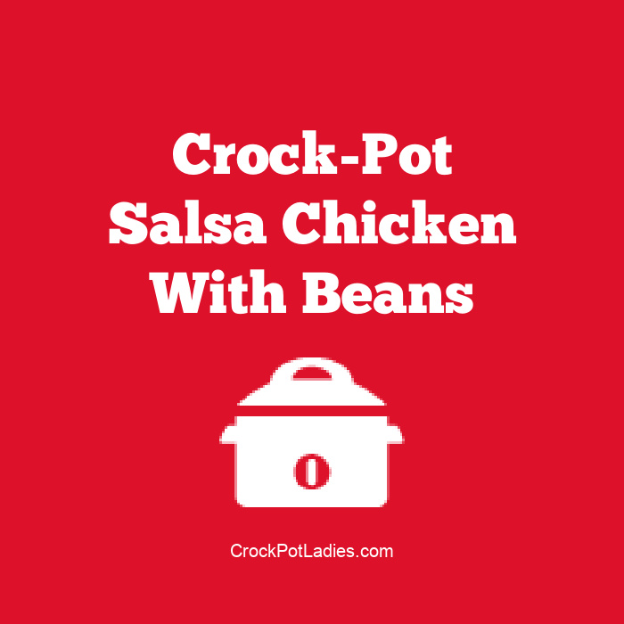 Crock-Pot Salsa Chicken with Beans