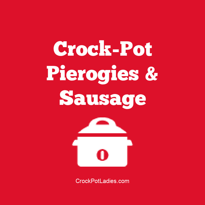 Crock-Pot Pierogies & Sausage