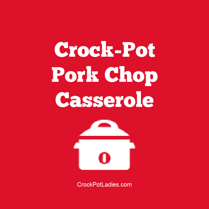 Crock-Pot Pork Chop Casserole