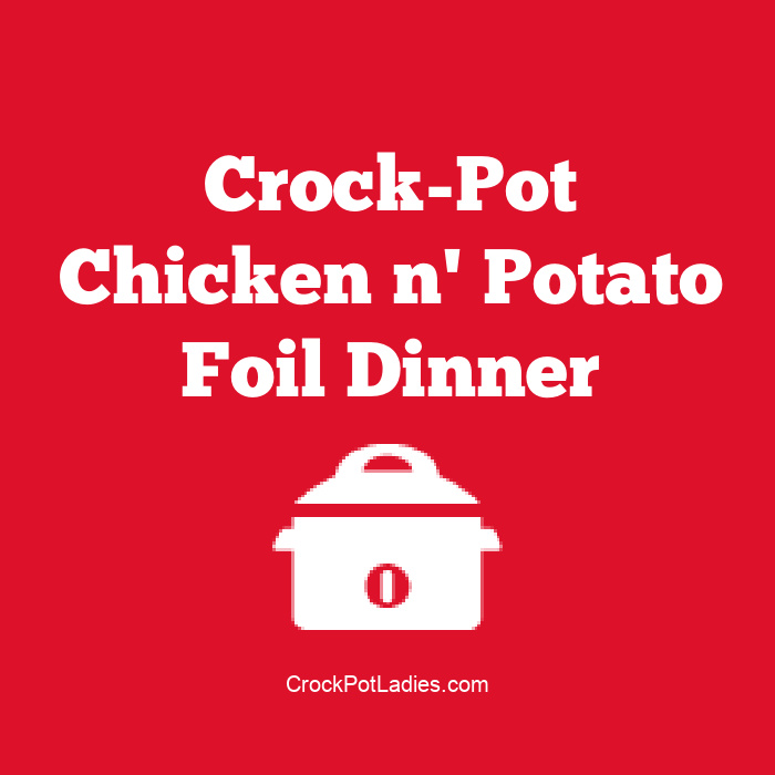 Crock-Pot Chicken n' Potato Foil Dinner
