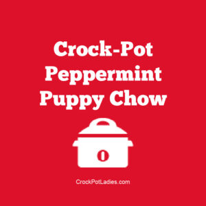 Crock-Pot Peppermint Puppy Chow